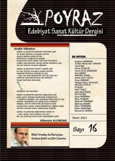 <p>Poyraz 16. Sayısını Çıkardı…</p>
<p>Yusuf Bal'ın editörlüğünde hazırlanan Poyraz Dergisi, 15. Sayısında kapitalist yasam biçiminin, tüketim çılgınlığın hüküm sürdürdüğü bu çağda “Kâğıdın değerini sadece üstünde taşıdığı sıfırlara bağlı (para gibi)” gören anlayışı masaya yatırıyor.</p>
<p>“Buruciye Edebiyat” ve “Sultan Şehir” dergilerinin editörlüğünü yapmış olan söyleşi konuğumuz Bilal Tırnakçı;<br />“…. Şehirler medeniyetler kurarlar. Dolayısıyla şehirler medeniyetleri kuracak güce sahiptir. Bu güç gerek mimari, gerek sosyal gerekse kültürel anlamdaki güçtür. Ve bu güç kayda geçmediği takdirde unutulup gitmeye ve yok olmaya mahkûm bir güçtür. Dergiler kitaplar ve diğer yayınlar şehrin hafızasını kayda geçirir ve gelecek nesillere aktarırlar. Bu bakımdan şehir ve dergi ilişkisi önemli bir ilişkidir. Bizimde yaptığımız bu kayıt işlemidir.” diyerek yazı ve medeniyet arasındaki ilişkiyi öne çıkarmakta, medeniyetin kayıt altına alınmasında dergilerin ve kitapların (dolayısı ile yazının) önemini gözler önüne sermekte.</p>