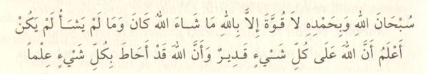 "Allah'a hamd ederek teşbih ederim. Kuvvet ancak Allah'ındır. Allah her ne dilediyse olmuş, olmamasını dilediği şey de olmamıştır. Biliyorum ki, Allah'ın her şeye gücü yeter ve Allah, ilmiyle her şeyi kuşatmıştır."