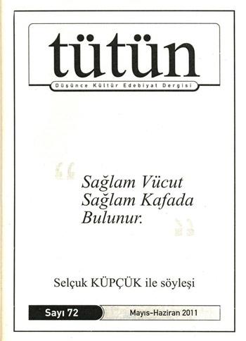 <b>Tütün</b><br><br>
Derginin Mayıs-Haziran sayılı 72. sayısının spotu şöyle: “Sağlam Vücut Sağlam Kafada Bulunur.”
Derginin bu sayısında müzisyen şair Selçuk Küpçük ile bir söyleşi yapılmış. Dergi aynı zamanda Ebubekir Abid’in “Kabul” adlı ilk şiir kitabını hediye ediyor, bu sayıyı özellikle kaçırmayın deriz.
Bunun yanında ilginç yazılar var bu sayısında da, Orhan Tepebaş’ın, Erol Erdoğan’ın, Vildan Karaağaç ve Özgür Demirtaş’ın ürünlerini özellikle okumanızı öneririz…