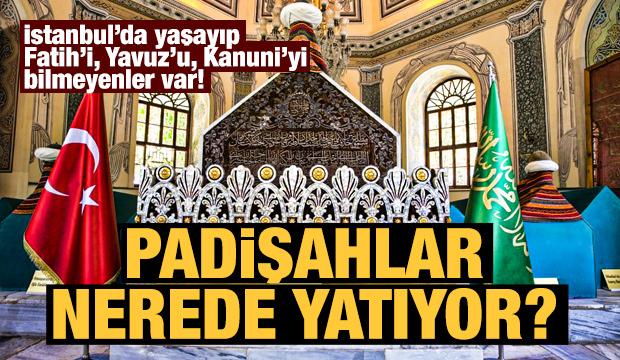 Osmanlı Padişahlarının türbeleri nerede?	