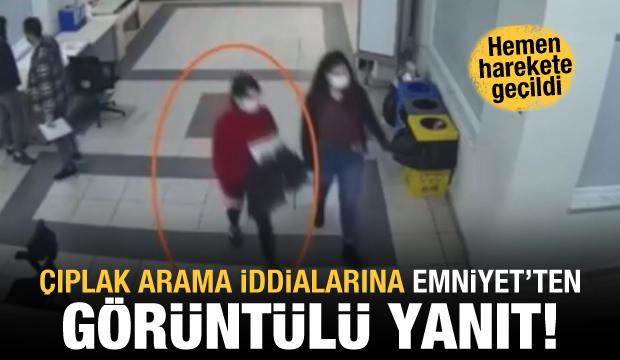 Çıplak arama iddialarına Emniyet'ten görüntülü yanıt! Hemen harekete geçildi