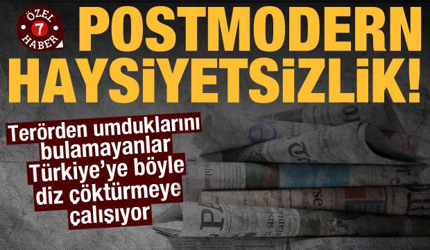 Postmodern haysiyetsizlik: Türkiye'ye böyle diz çöktürmeye çalışıyorlar!