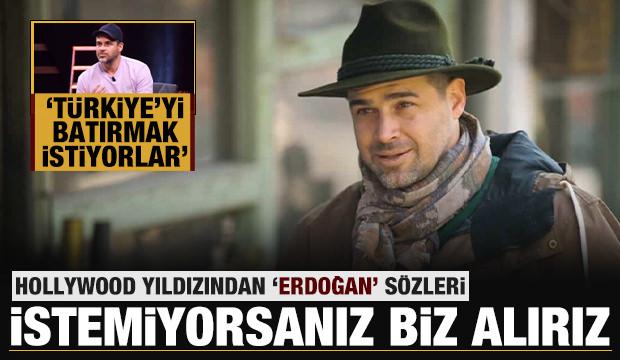 Hollywood yıldızından Erdoğan sözleri: Siz istemiyorsanız biz alırız