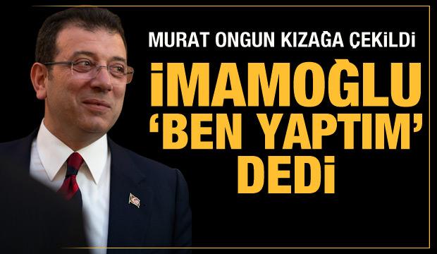Murat Ongun kararına İBB Başkanı İmamoğlu 'Ben yaptım' dedi