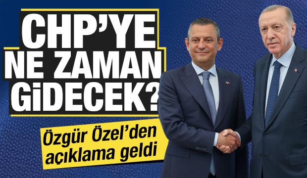 Cumhurbaşkanı Erdoğan, CHP'ye ne zaman gidecek? Özgür Özel'den açıklama geldi