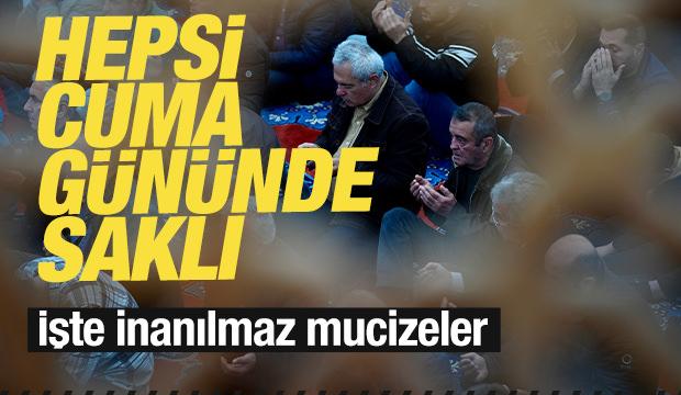 Hepsi cuma gününde saklı! İşte inanılmaz mucizeler