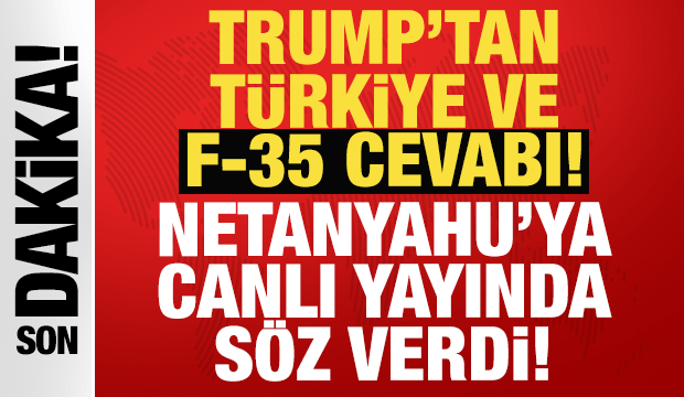 Trump'tan T&uuml;rkiye ve F-35 cevabı: Netanyahu'ya canlı yayında s&ouml;z verdi!