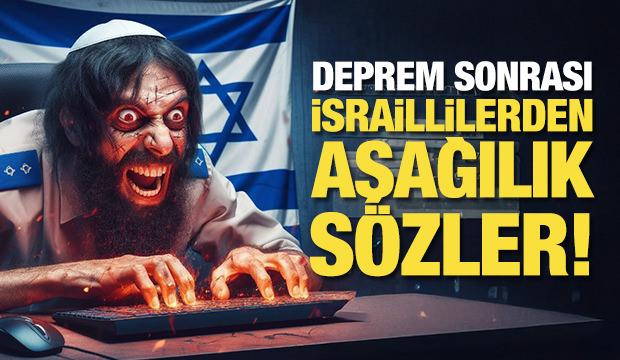 Deprem sonrası İsraillilerden aşağılık sözler!