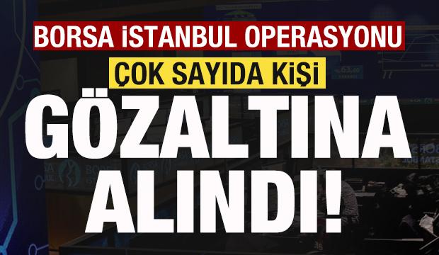 Borsa İstanbul operasyonu! Çok sayıda kişi gözaltına alındı