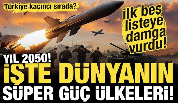 Yıl 2050! İşte dünyanın süper güç ülkeleri! Türkiye sıra atlayacak!