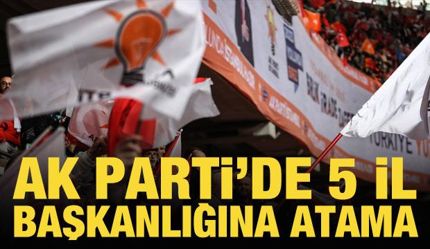 AK Parti'de 5 il başkanlığına atama