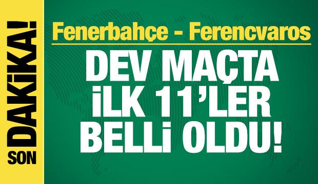 Fenerbahçe - Ferencvaros! İlk 11'ler