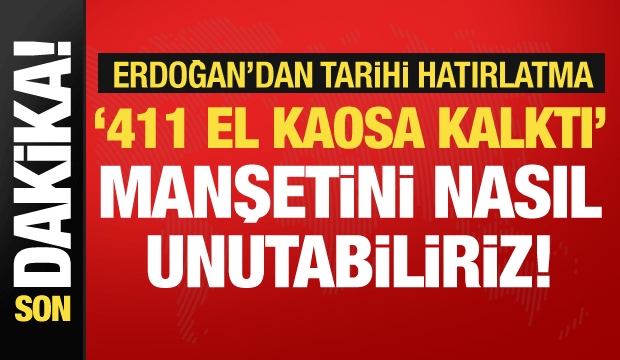 Cumhurbaşkanı Erdoğan'dan tarihi hatırlatma: 411 el kaosa kalktı manşetini nasıl unuturuz!