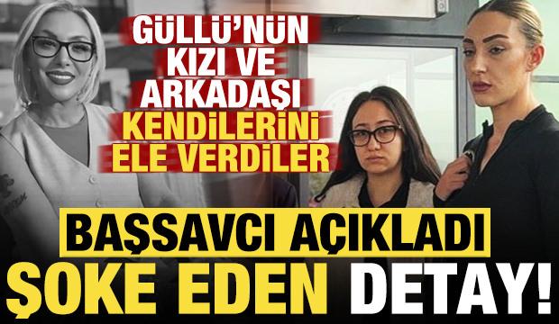 Güllü'nün kızı ve arkadaşı kendilerini ele verdiler! Başsavcı açıkladı, şoke eden detay...