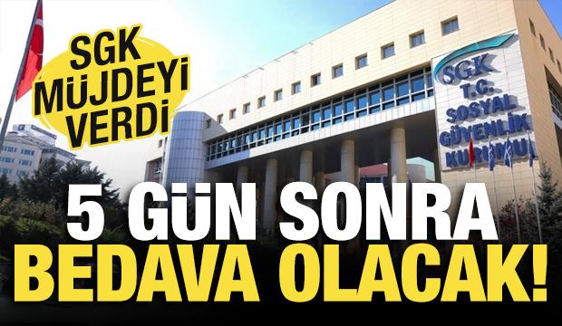 SGK müjdeyi verdi: 5 gün sonra bedava olacak!