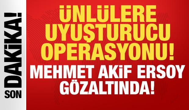 Ünlülere uyuşturucu operasyonu: Gazeteci Mehmet Akif Ersoy gözaltında!