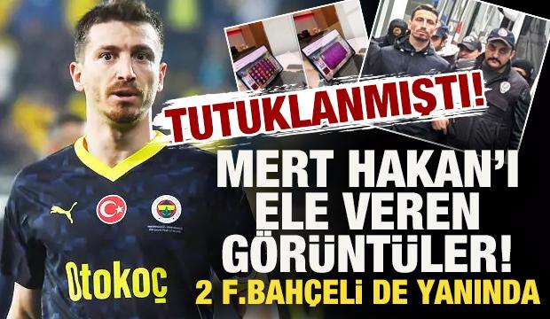 Yasa dışı bahisten tutuklanan Mert Hakan'ı ele veren görüntüler! 2 F.Bahçeli de yanında