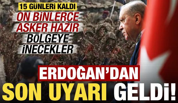 15 g&uuml;nleri kaldı, Erdoğan'dan son uyarı geldi! 80 bin kişilik ordu b&ouml;lgeye iniyor...