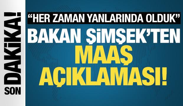 Bakan Şimşek'ten maaş a&ccedil;ıklaması: Her zaman yanlarında olduk!