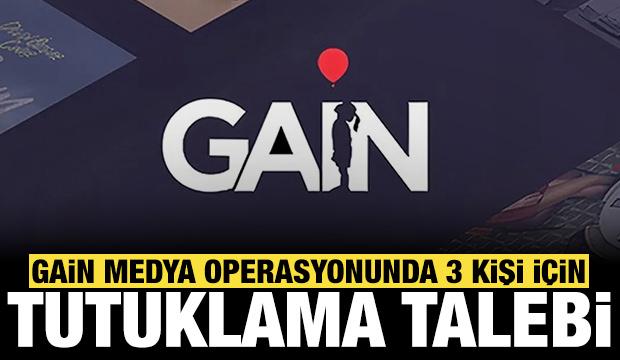 Gain Medya operasyonunda 3 kişi i&ccedil;in tutuklama talebi