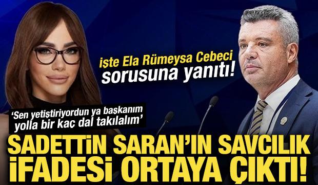 Sadettin Saran&rsquo;ın savcılık ifadesi ortaya &ccedil;ıktı! İşte Ela R&uuml;meysa Cebeci sorusuna yanıtı