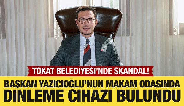Tokat Belediye Başkanı Yazıcıoğlu&rsquo;nun makam odasında dinleme cihazı bulundu