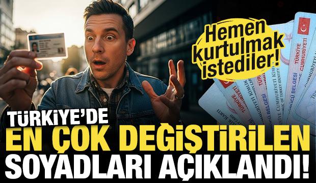 T&uuml;rkiye'de en &ccedil;ok değiştirilen soyadları a&ccedil;ıklandı! Hemen kurtulmak istediler...