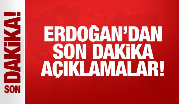 Erdoğan'dan son dakika a&ccedil;ıklamalar