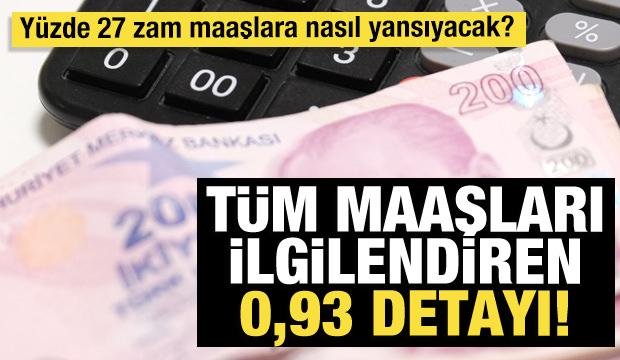 T&uuml;m maaşları ilgilendiren 0,93 detayı: Y&uuml;zde 27 zam maaşlara nasıl yansıyacak?