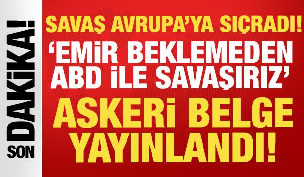 Savaş Avrupa'ya sı&ccedil;rıyor! Askeri belge yayınlandı: Emir beklemeden ABD ile savaşırız...