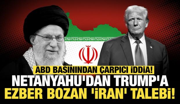 ABD basınından &ccedil;arpıcı iddia: Netanyahu'dan Trump'a ezber bozan 'İran' talebi