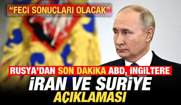 Rusya'dan son dakika İran, Suriye, ABD ve İngiltere a&ccedil;ıklaması! "Feci sonu&ccedil;ları olacak"