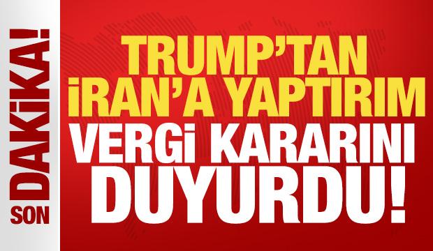 Trump'tan İran'a yaptırım! Vergi kararını duyurdu