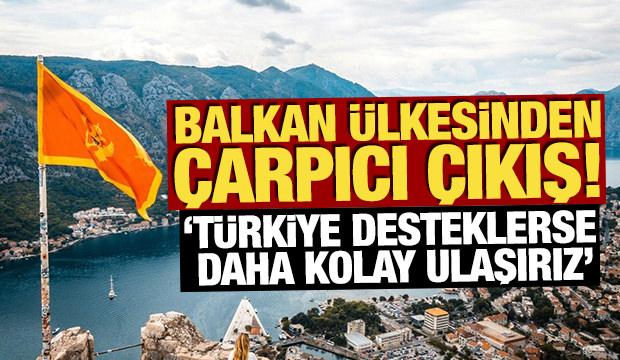 Balkan &uuml;lkesinden &ccedil;arpıcı &ccedil;ıkış: 'T&uuml;rkiye desteklerse daha kolay ulaşırız'
