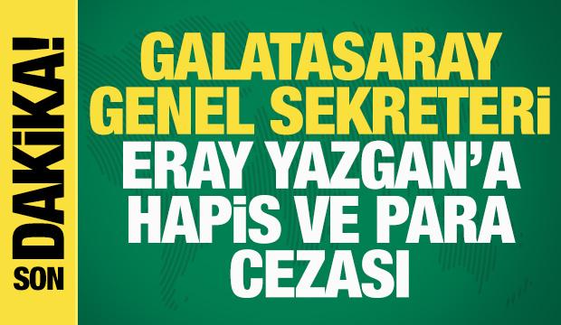 Son dakika: Galatasaray Genel Sekreteri Eray Yazgan'a hapis cezası! Bahis detayı