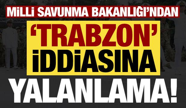Son dakika: MSB'den 'Trabzon' iddiasına yalanlama!