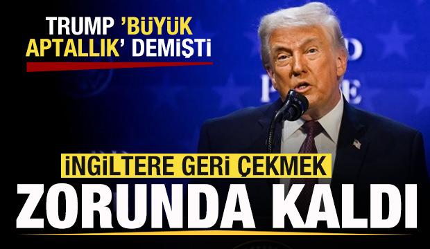 Trump 'B&uuml;y&uuml;k aptallık' demişti! İngiltere'den son dakika adımı! Geri &ccedil;ekmek zorunda kaldı