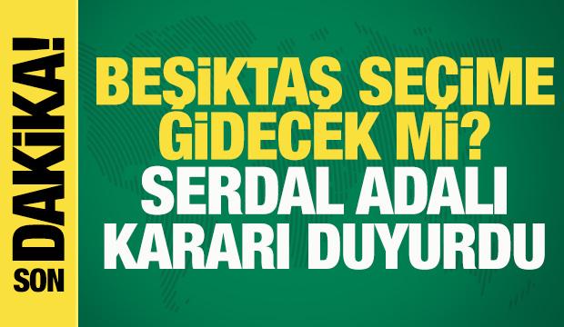 Son dakika: Beşiktaş se&ccedil;ime gidecek mi? Serdal Adalı kararı bizzat a&ccedil;ıkladı | CANLI