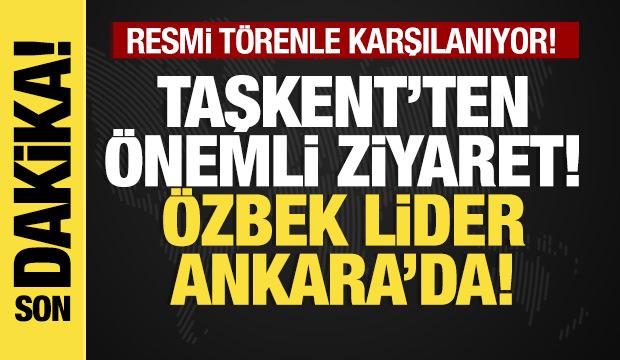 Son dakika...&Ouml;zbekistan'dan &ouml;nemli ziyaret: Mirziyoyev Ankara'da
