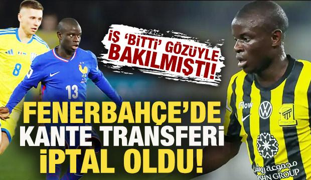 Fenerbah&ccedil;e'de 'bitti' g&ouml;z&uuml;yle bakılan Kante transferi iptal oldu!