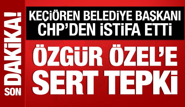 Ke&ccedil;i&ouml;ren Belediye Başkanı Mesut &Ouml;zarslan, CHP'den istifa etti