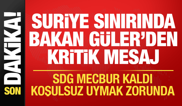 Bakan G&uuml;ler'den Suriye sınırında SDG mesajı: Koşulsuz ve eksiksiz olarak uyacak!