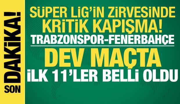 Trabzonspor-Fenerbah&ccedil;e! İlk 11'ler