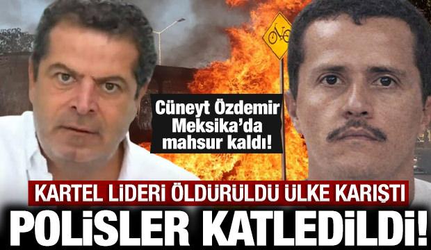 Meksika'nın en b&uuml;y&uuml;k kartel lideri &ouml;ld&uuml;r&uuml;ld&uuml;: C&uuml;neyt &Ouml;zdemir mahsur kaldı!