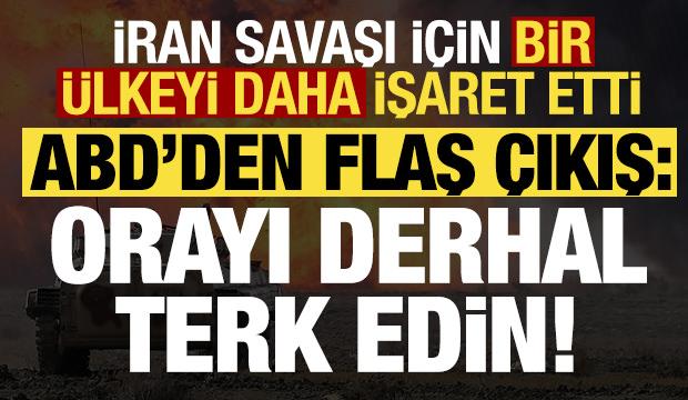 ABD'den flaş a&ccedil;ıklama: Derhal terk edin! İran savaşı i&ccedil;in bir &uuml;lkeyi daha işaret etti...