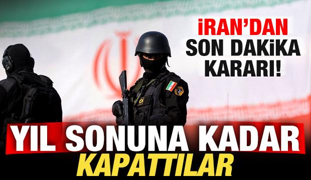 İran'dan son dakika kararı! Yıl sonuna kadar kapatıldı