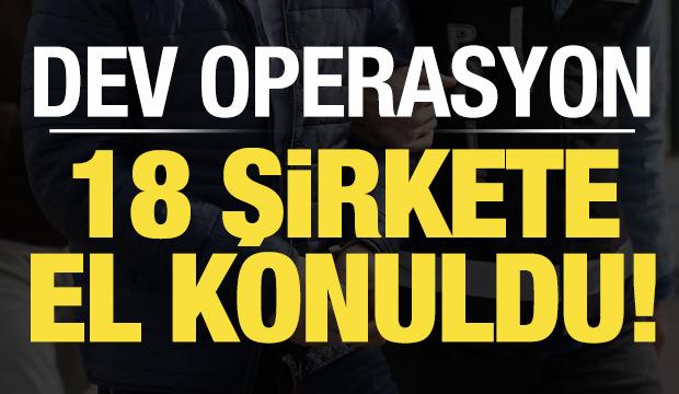 Son dakika: İstanbul'da dev operasyon: 18 şirkete el konuldu!