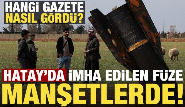 Hatay'da imha edilen f&uuml;ze gazete manşetlerinde! Kim nasıl g&ouml;rd&uuml;?