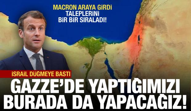 İsrail d&uuml;ğmeye bastı: Gazze'de yaptığımızı burada da yapacağız! Macron'un talebi