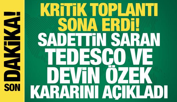 Kritik toplantı sona erdi! Sadettin Saran, Tedesco ve Devin &Ouml;zek kararını a&ccedil;ıkladı